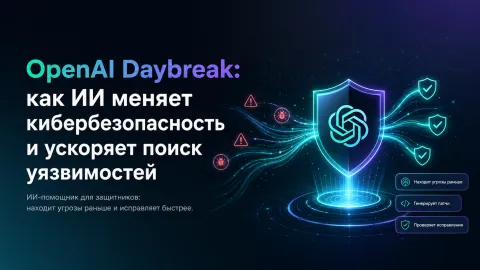 OpenAI Daybreak — как ИИ меняет кибербезопасность и ускоряет поиск уязвимостей