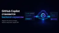 GitHub Copilot становится backend-сервисом — задачи AI-агента теперь можно запускать через API