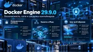 Docker Engine 29.9.0 — устранены уязвимости HTTP/2 и риск передачи открытого трафика в Swarm