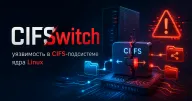 CIFSwitch — локальная уязвимость в CIFS-подсистеме Linux открывает путь к root-доступу